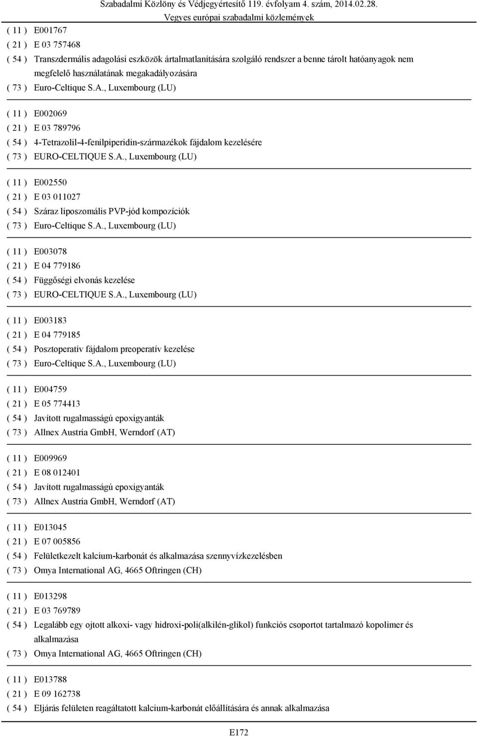 , Luxembourg (LU) ( 11 ) E002550 ( 21 ) E 03 011027 ( 54 ) Száraz liposzomális PVP-jód kompozíciók ( 11 ) E003078 ( 21 ) E 04 779186 ( 54 ) Függőségi elvonás kezelése ( 73 ) EURO-CELTIQUE S.A.