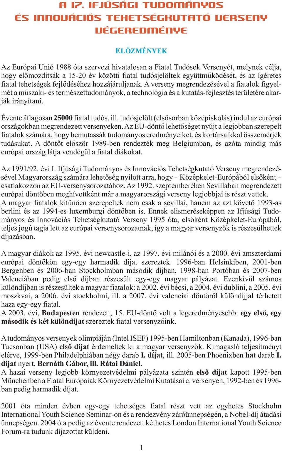 A verseny megrendezésével a fiatalok figyelmét a műszaki- és természettudományok, a technológia és a kutatás-fejlesztés területére akar- ják irányítani. Évente átlagosan 5000 fiatal tudós, ill.