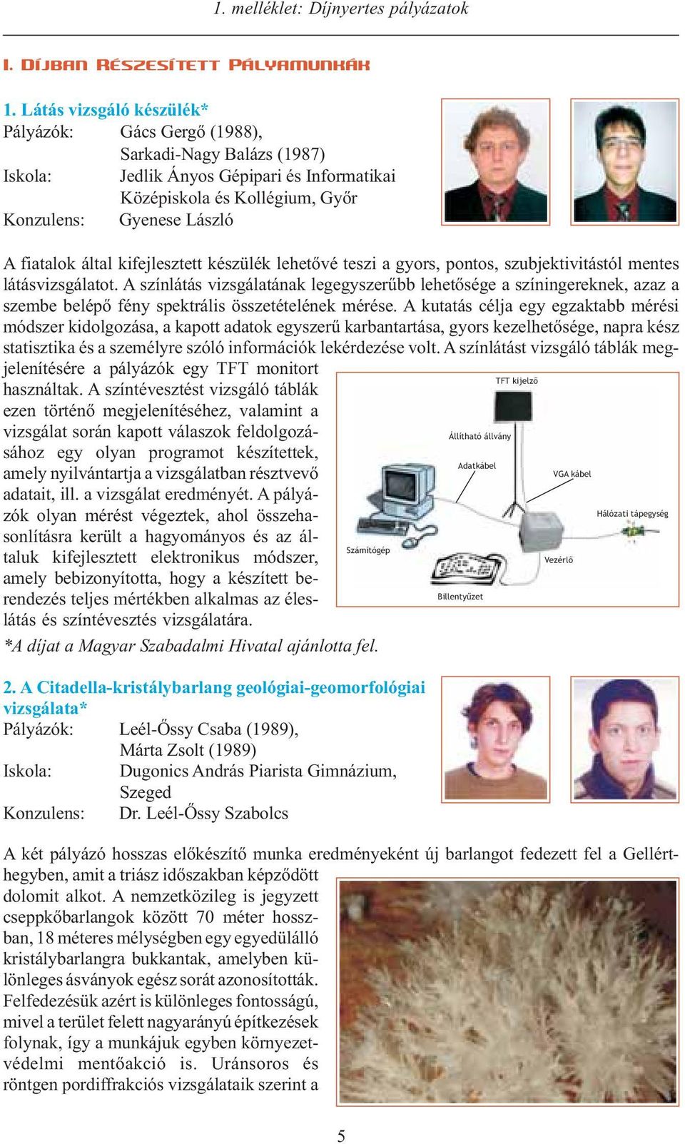 által kifejlesztett készülék lehetővé teszi a gyors, pontos, szubjektivitástól mentes látásvizsgálatot.