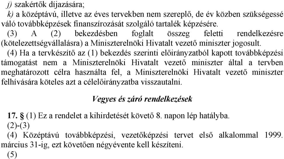 (4) Ha a tervkészítő az (1) bekezdés szerinti előirányzatból kapott továbbképzési támogatást nem a Miniszterelnöki Hivatalt vezető miniszter által a tervben meghatározott célra használta fel, a