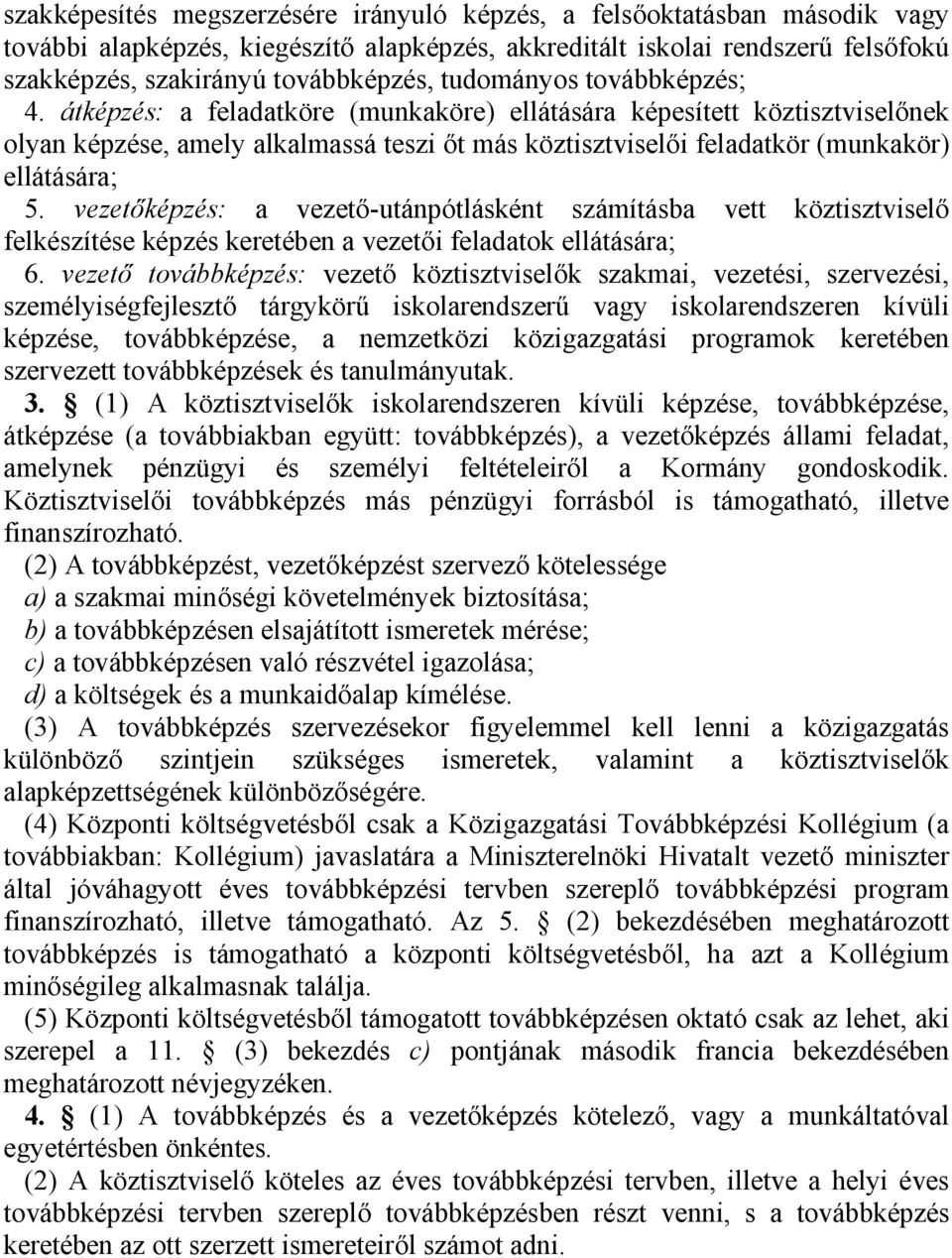 átképzés: a feladatköre (munkaköre) ellátására képesített köztisztviselőnek olyan képzése, amely alkalmassá teszi őt más köztisztviselői feladatkör (munkakör) ellátására; 5.