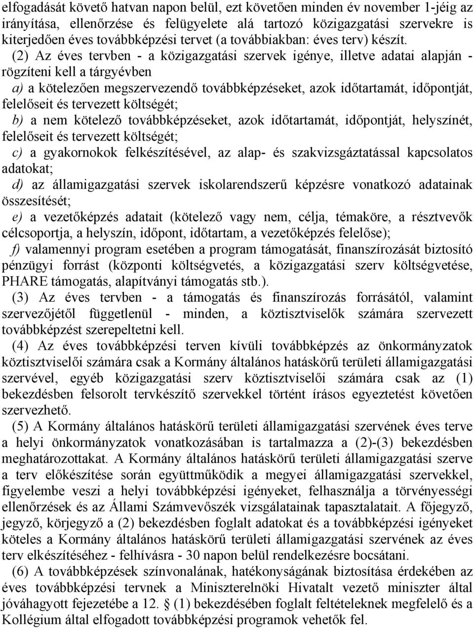 (2) Az éves tervben - a közigazgatási szervek igénye, illetve adatai alapján - rögzíteni kell a tárgyévben a) a kötelezően megszervezendő továbbképzéseket, azok időtartamát, időpontját, felelőseit és