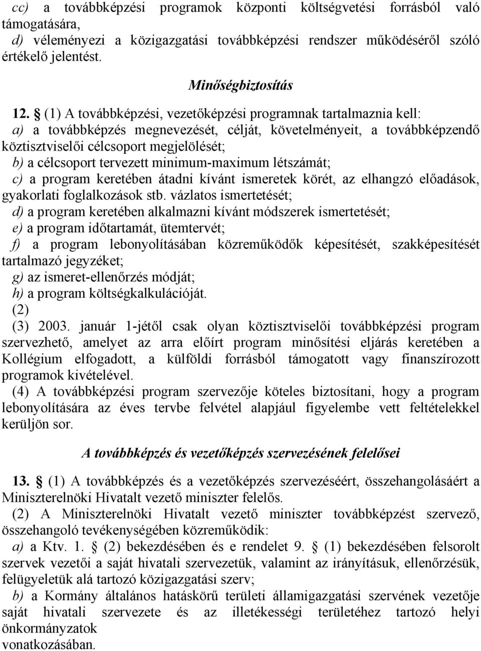 tervezett minimum-maximum létszámát; c) a program keretében átadni kívánt ismeretek körét, az elhangzó előadások, gyakorlati foglalkozások stb.