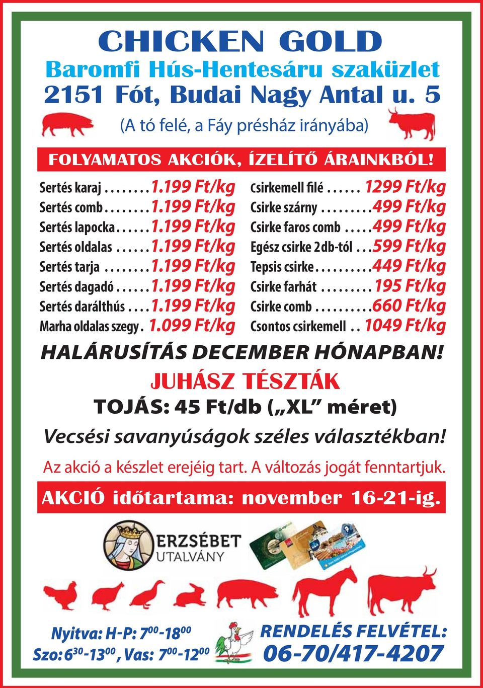 ..... 1299 Ft/kg Csirke szárny.........499 Ft/kg Csirke faros comb.....499 Ft/kg Egész csirke 2 db-tól...599 Ft/kg Tepsis csirke..........449 Ft/kg Csirke farhát.........195 Ft/kg Csirke comb.