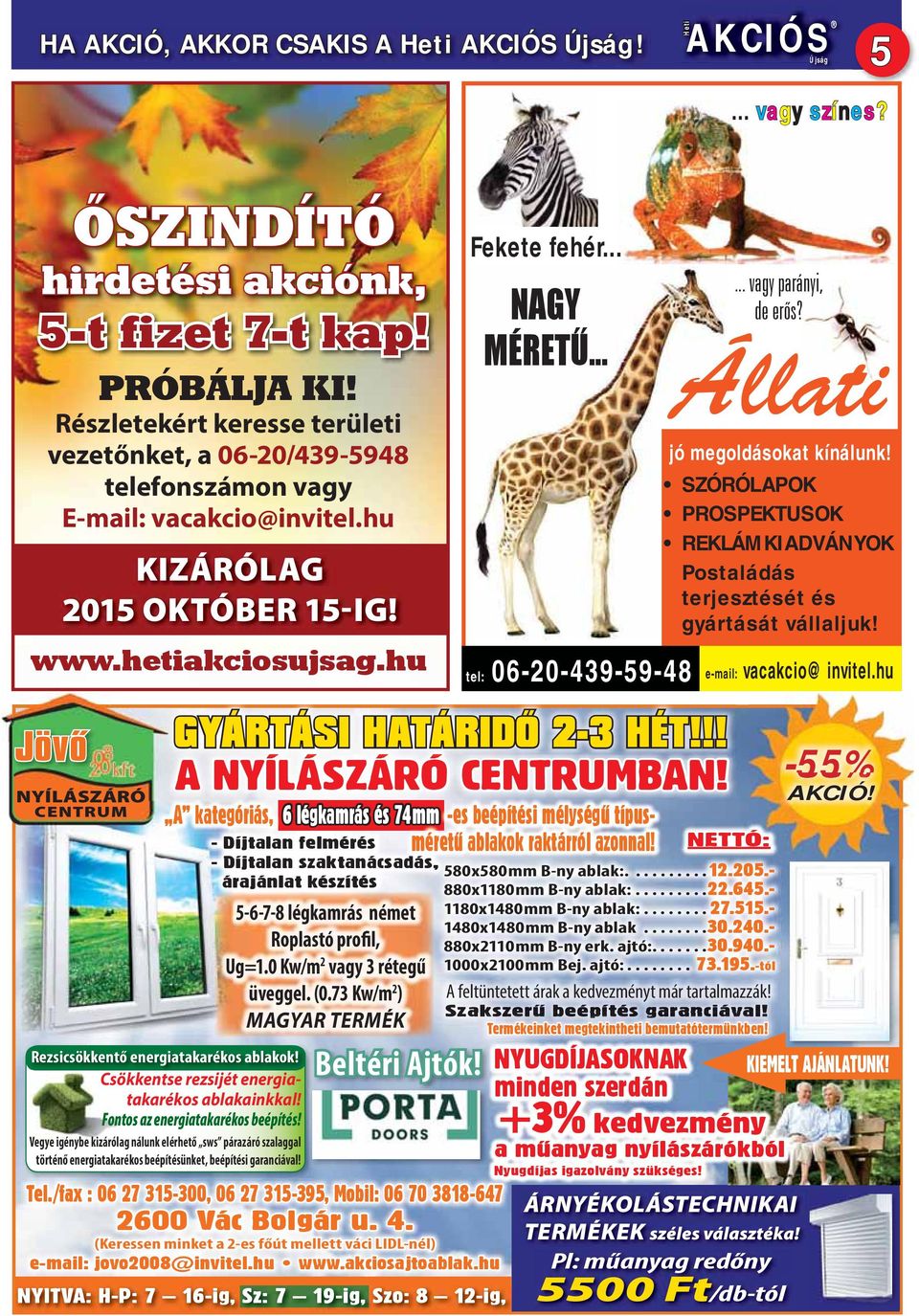..... vagy parányi, de erős? Állati jó megoldásokat kínálunk! SZÓRÓLAPOK PROSPEKTUSOK REKLÁMKIADVÁNYOK Postaládás terjesztését és gyártását vállaljuk! tel: 06-20-439-59-48 e-mail: vacakcio@invitel.