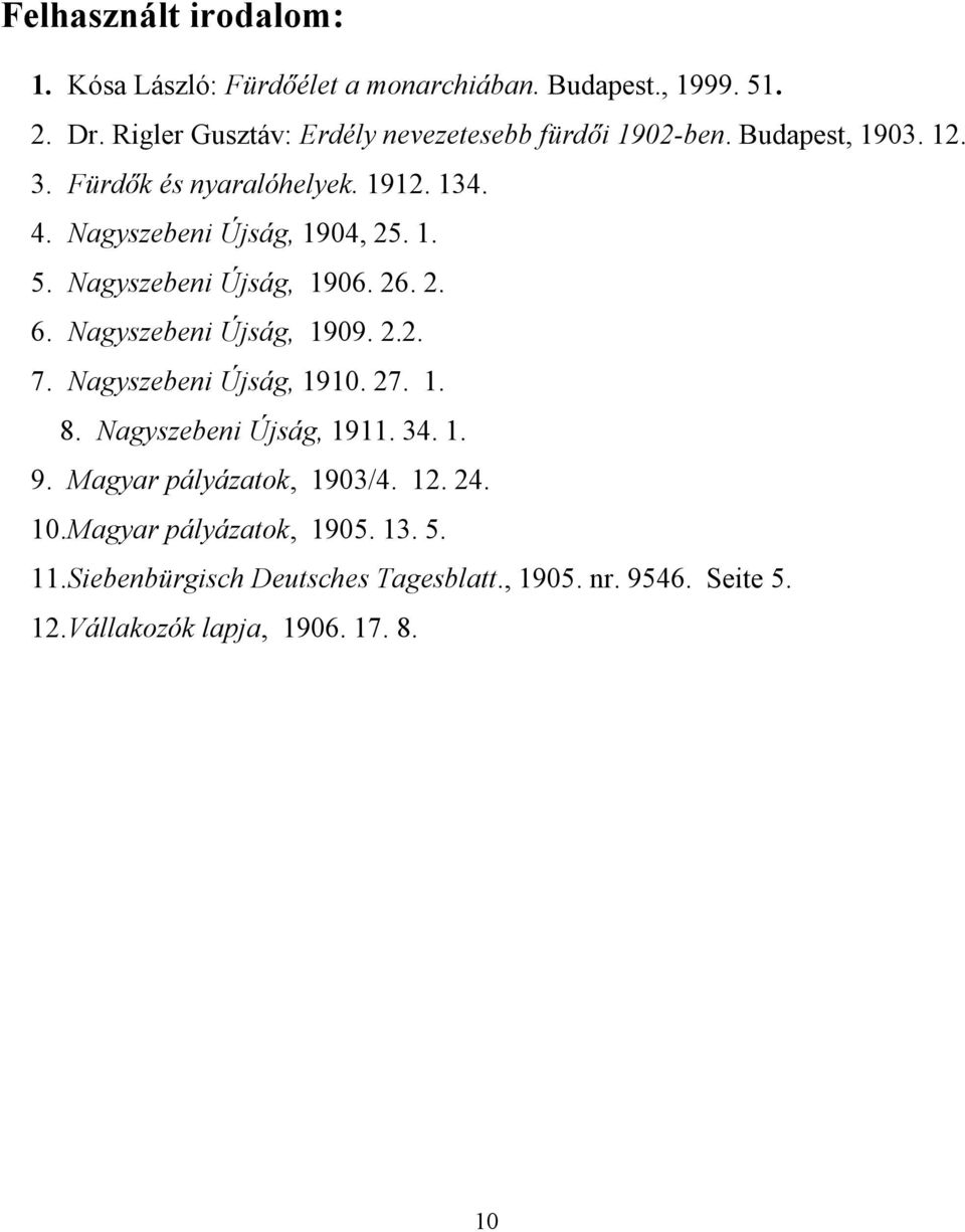 Nagyszebeni Újság, 1904, 25. 1. 5. Nagyszebeni Újság, 1906. 26. 2. 6. Nagyszebeni Újság, 1909. 2.2. 7. Nagyszebeni Újság, 1910. 27. 1. 8.