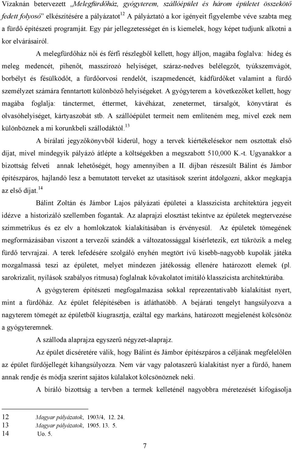 A melegfürdőház női és férfi részlegből kellett, hogy álljon, magába foglalva: hideg és meleg medencét, pihenőt, masszírozó helyiséget, száraz-nedves belélegzőt, tyúkszemvágót, borbélyt és