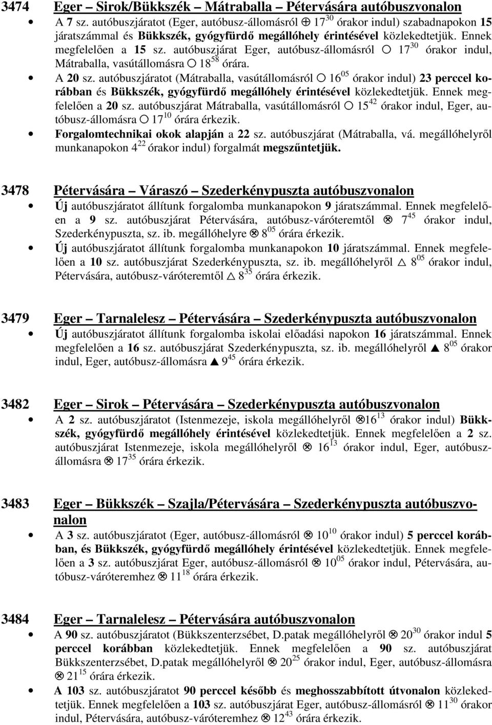 autóbuszjárat Eger, autóbusz-állomásról # 17 30 órakor indul, Mátraballa, vasútállomásra # 18 58 órára. A 20 sz.