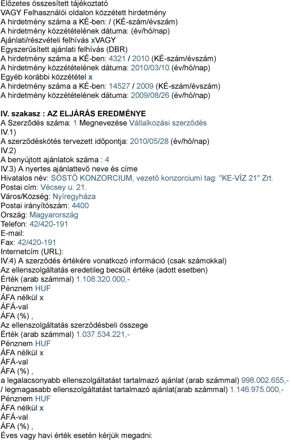 hirdetmény száma a KÉ-ben: 14527 / 2009 (KÉ-szám/évszám) A hirdetmény közzétételének dátuma: 2009/08/26 (év/hó/nap) IV.