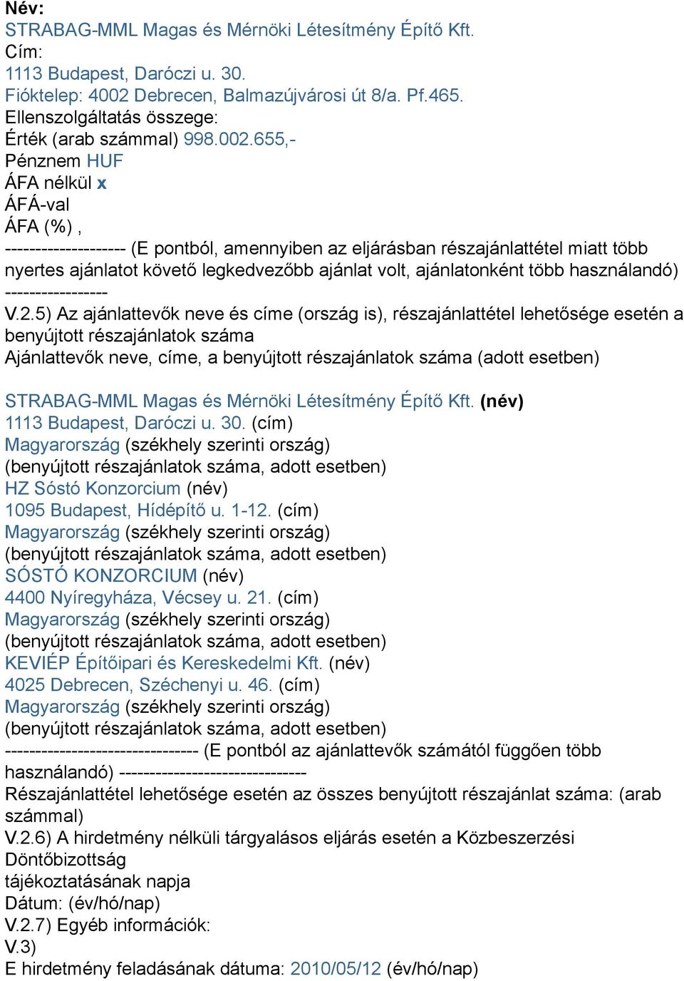 655,- -------------------- (E pontból, amennyiben az eljárásban részajánlattétel miatt több nyertes ajánlatot követő legkedvezőbb ajánlat volt, ajánlatonként több használandó) ----------------- V.2.