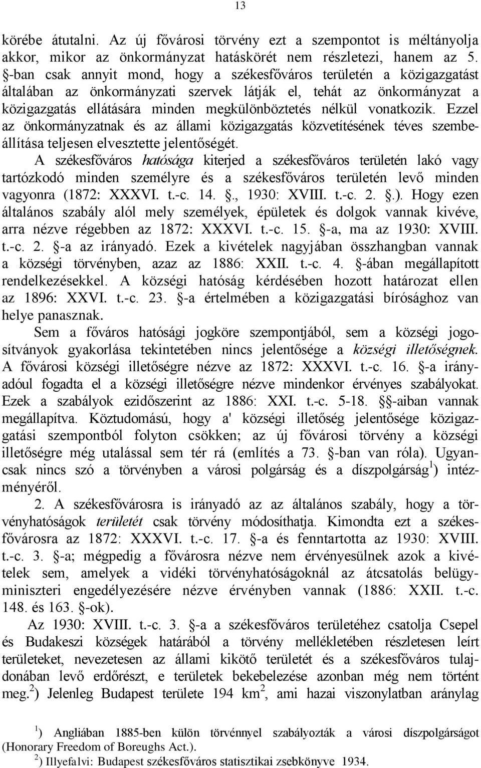 vonatkozik. Ezzel az önkormányzatnak és az állami közigazgatás közvetítésének téves szembeállítása teljesen elvesztette jelentőségét.