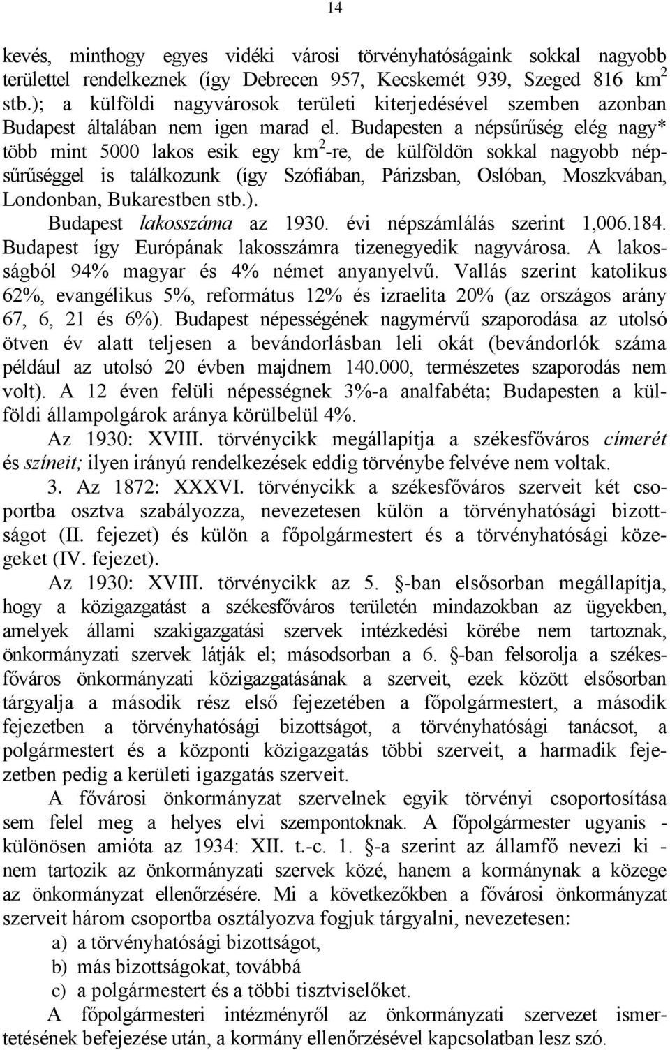 Budapesten a népsűrűség elég nagy* több mint 5000 lakos esik egy km 2 -re, de külföldön sokkal nagyobb népsűrűséggel is találkozunk (így Szófiában, Párizsban, Oslóban, Moszkvában, Londonban,