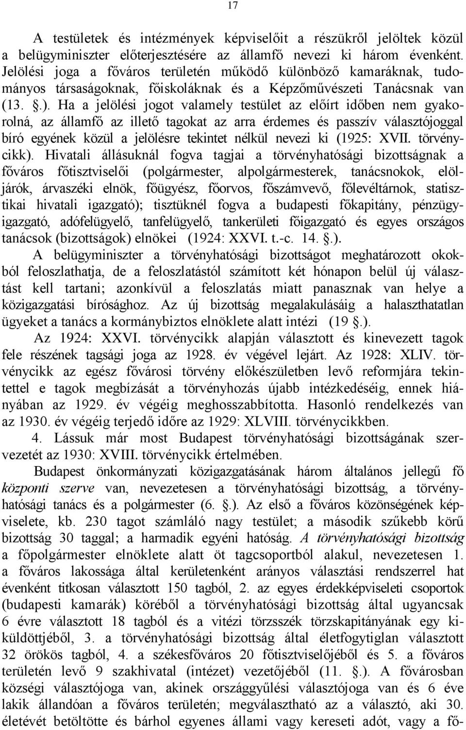 Ha a jelölési jogot valamely testület az előírt időben nem gyakorolná, az államfő az illető tagokat az arra érdemes és passzív választójoggal bíró egyének közül a jelölésre tekintet nélkül nevezi ki