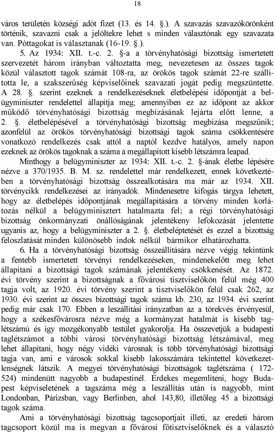 -a a törvényhatósági bizottság ismertetett szervezetét három irányban változtatta meg, nevezetesen az összes tagok közül választott tagok számát 108-ra, az örökös tagok számát 22-re szállította le, a