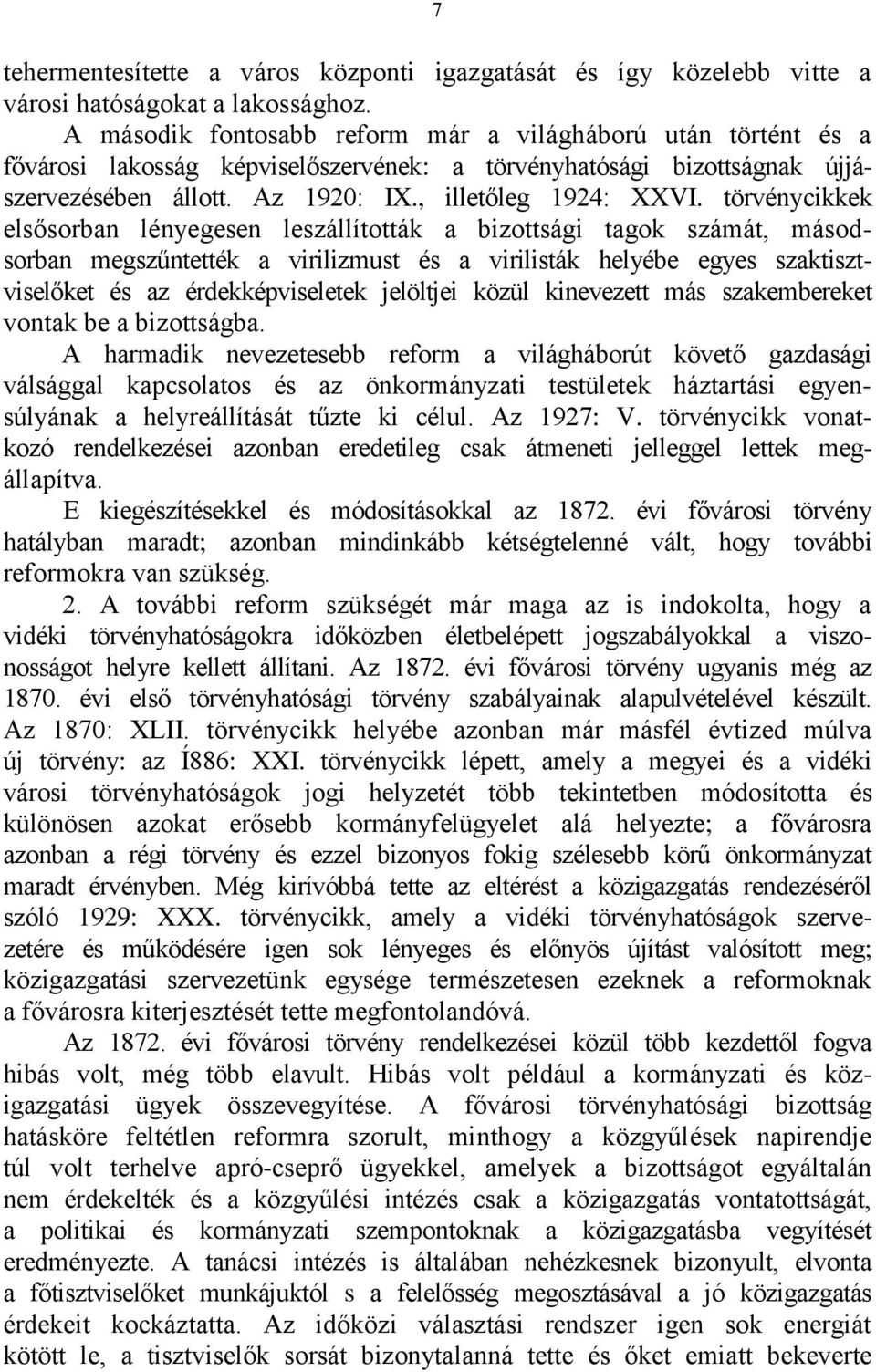 törvénycikkek elsősorban lényegesen leszállították a bizottsági tagok számát, másodsorban megszűntették a virilizmust és a virilisták helyébe egyes szaktisztviselőket és az érdekképviseletek