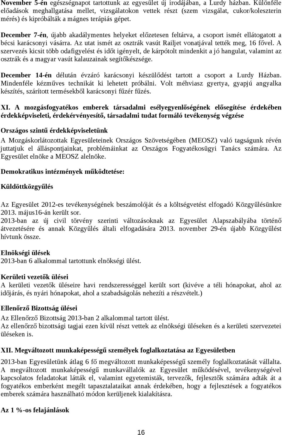 December 7-én, újabb akadálymentes helyeket előzetesen feltárva, a csoport ismét ellátogatott a bécsi karácsonyi vásárra. Az utat ismét az osztrák vasút Railjet vonatjával tették meg, fővel.