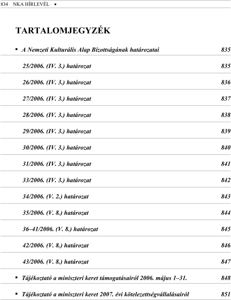2.) ha tá ro zat 843 35/2006. (V. 8.) ha tá ro zat 844 36 41/2006. (V. 8.) ha tá ro zat 845 42/2006. (V. 8.) ha tá ro zat 846 43/2006. (V. 8.) ha tá ro zat 847 Tá jé koz ta tó a mi nisz te ri ke ret támogatásairól 2006.