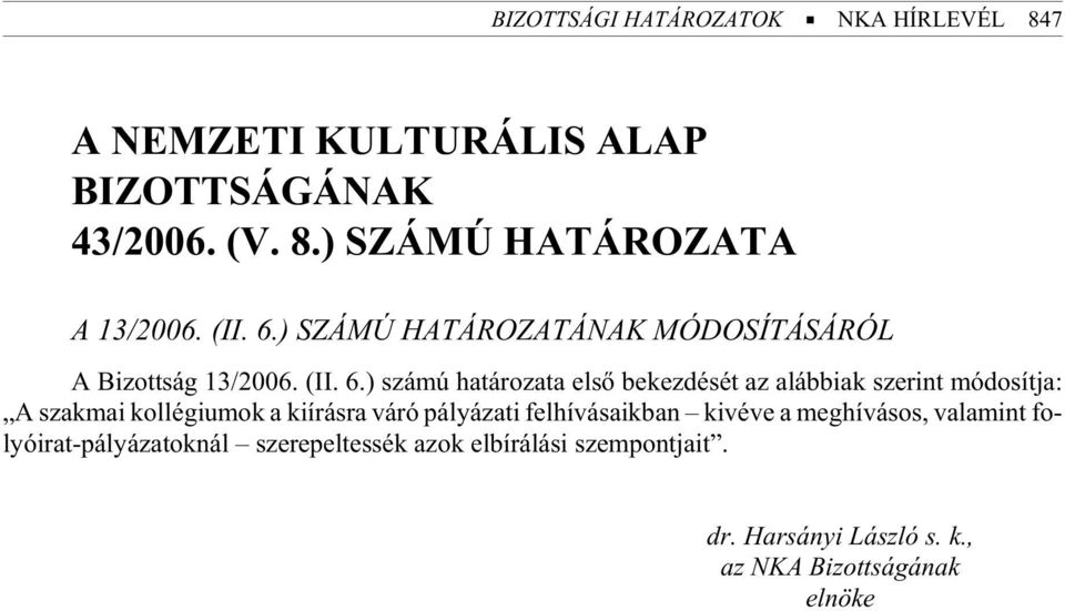 ) szá mú ha tá ro za ta elsõ be kez dé sét az aláb bi ak sze rint mó do sít ja: A szak mai kol lé gi u