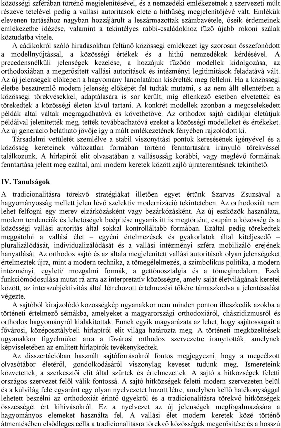 vitele. A cádikokról szóló híradásokban feltűnő közösségi emlékezet így szorosan összefonódott a modellnyújtással, a közösségi értékek és a hithű nemzedékek kérdésével.