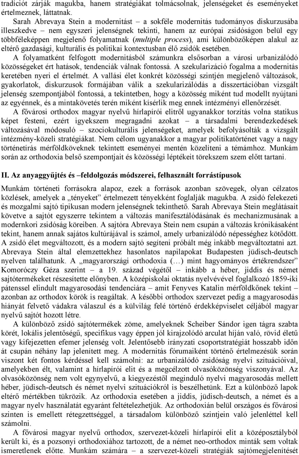 folyamatnak (multiple process), ami különbözőképen alakul az eltérő gazdasági, kulturális és politikai kontextusban élő zsidók esetében.