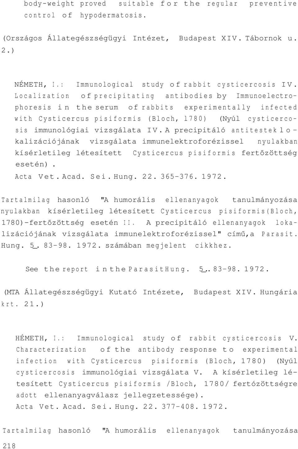 Localization of precipitating antibodies by Immunoelectrophoresis in the serum of rabbits experimentally infected with Cysticercus pisiformis (Bloch, l780) (Nyúl cysticercosis immunológiai vizsgálata