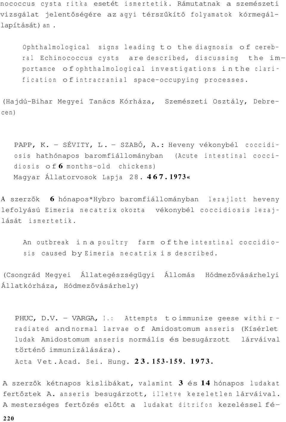 space-occupying processes. (Hajdú-Bihar Megyei Tanács Kórháza, Szemészeti Osztály, Debrecen) PAPP, K. - SÉVITY, L. - SZABÓ, A.