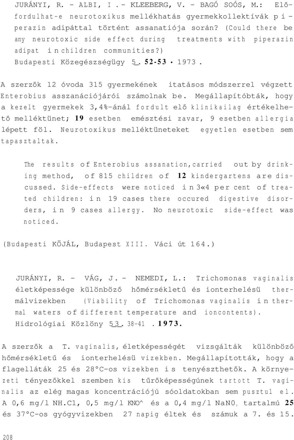 A szerzők 12 óvoda 315 gyermekének itatásos módszerrel végzett Enterobius asszanációjárói számolnak be.