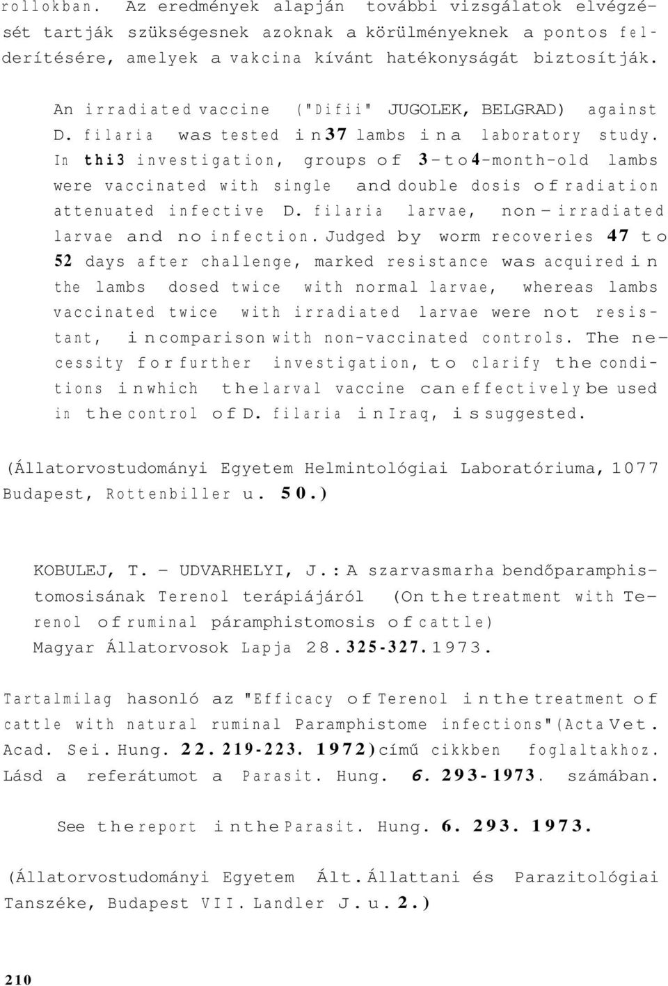 In thi3 investigation, groups of 3-to 4-month-old lambs were vaccinated with single and double dosis of radiation attenuated infective D. filaria larvae, non - irradiated larvae and no infection.