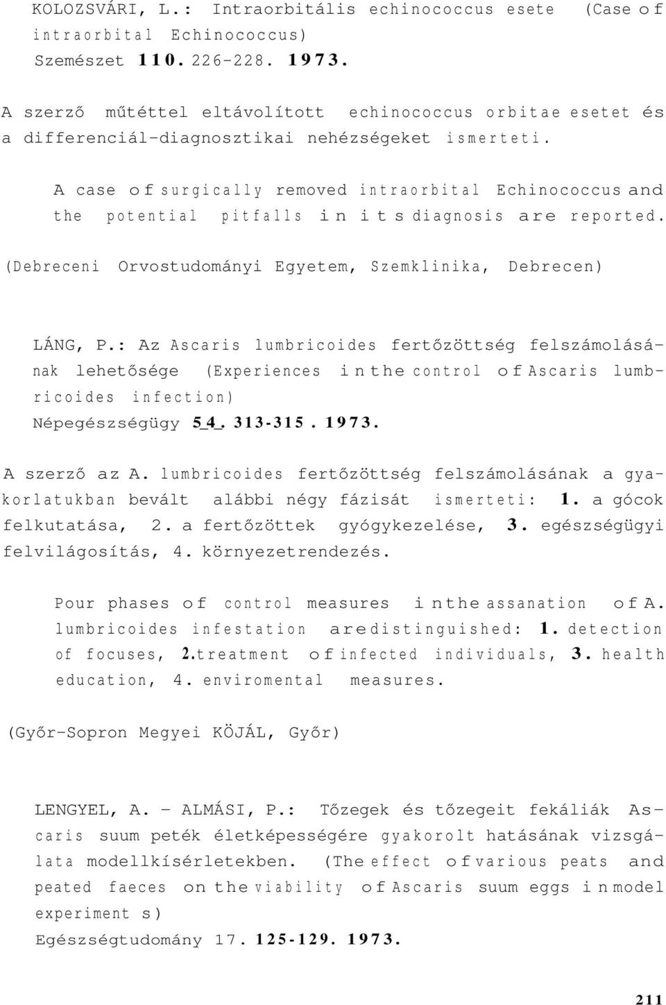 A case of surgically removed intraorbital Echinococcus and the potential pitfalls in its diagnosis are reported. (Debreceni Orvostudományi Egyetem, Szemklinika, Debrecen) LÁNG, P.