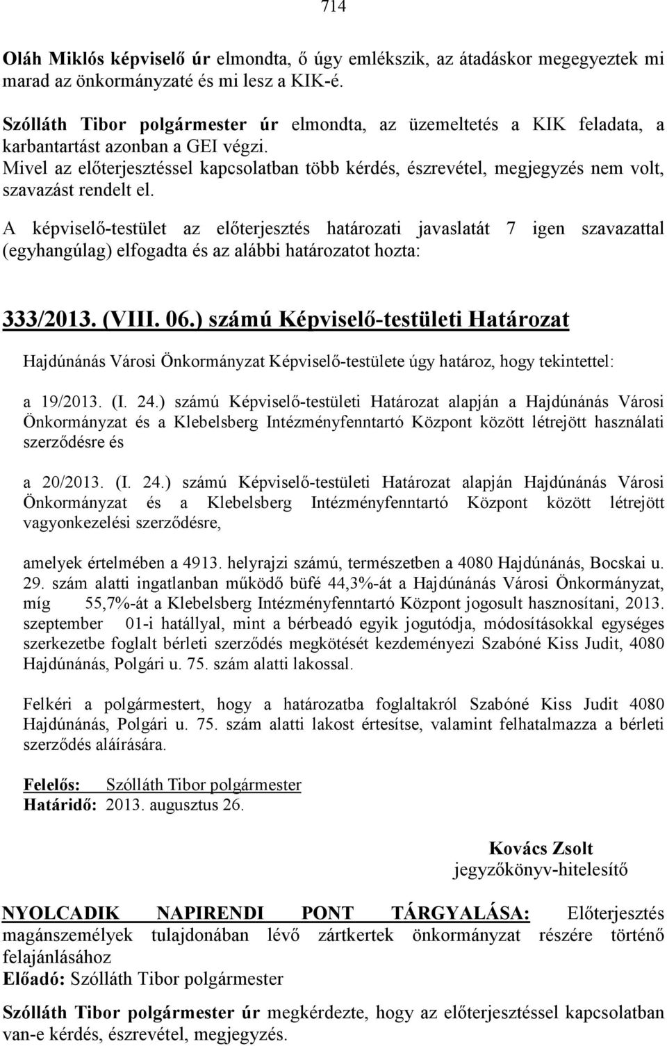 Mivel az elıterjesztéssel kapcsolatban több kérdés, észrevétel, megjegyzés nem volt, szavazást rendelt el. 333/2013. (VIII. 06.