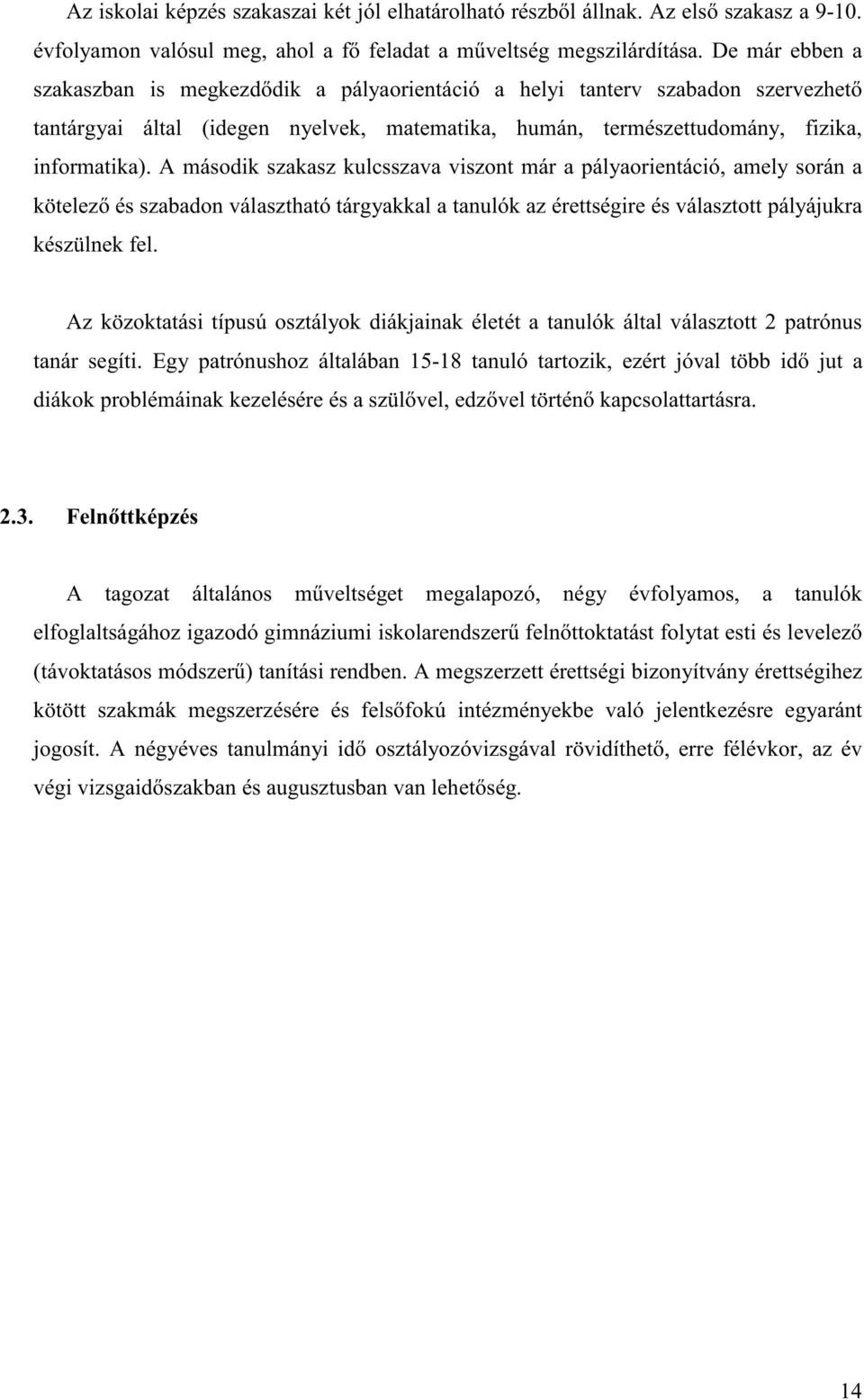 A második szakasz kulcsszava viszont már a pályaorientáció, amely során a kötelez és szabadon választható tárgyakkal a tanulók az érettségire és választott pályájukra készülnek fel.