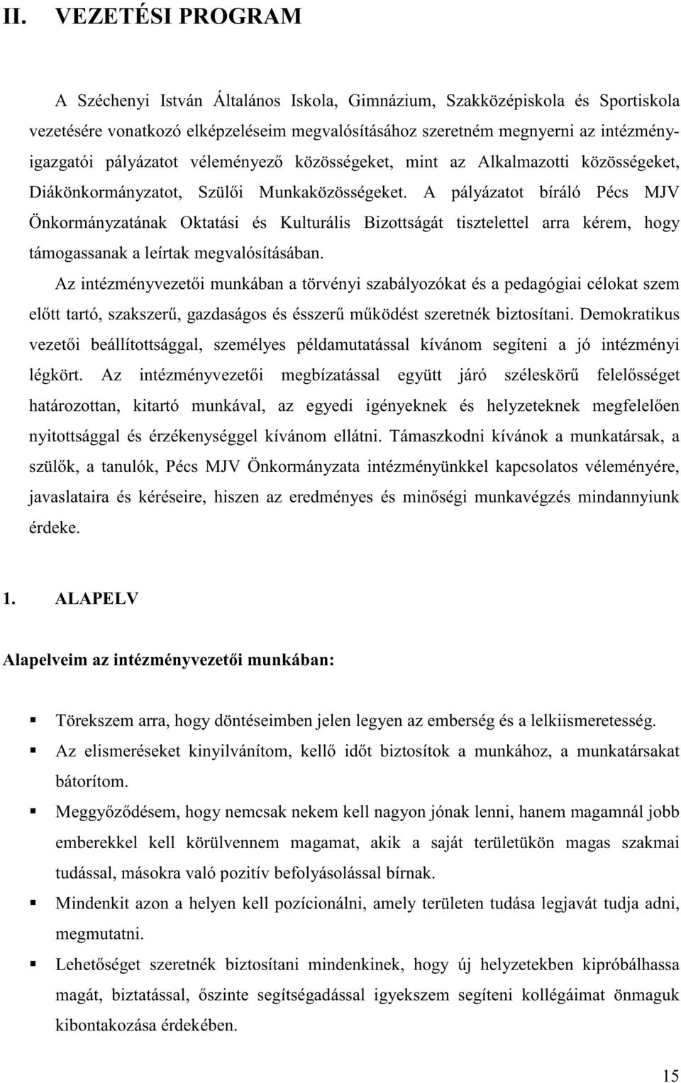 A pályázatot bíráló Pécs MJV Önkormányzatának Oktatási és Kulturális Bizottságát tisztelettel arra kérem, hogy támogassanak a leírtak megvalósításában.