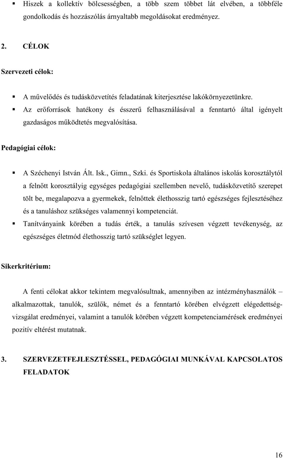 Az er források hatékony és ésszer felhasználásával a fenntartó által igényelt gazdaságos m ködtetés megvalósítása. Pedagógiai célok: A Széchenyi István Ált. Isk., Gimn., Szki.