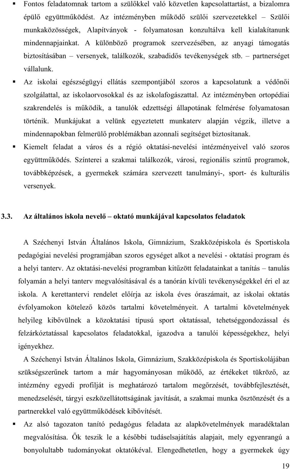 A különböz programok szervezésében, az anyagi támogatás biztosításában versenyek, találkozók, szabadid s tevékenységek stb. partnerséget vállalunk.