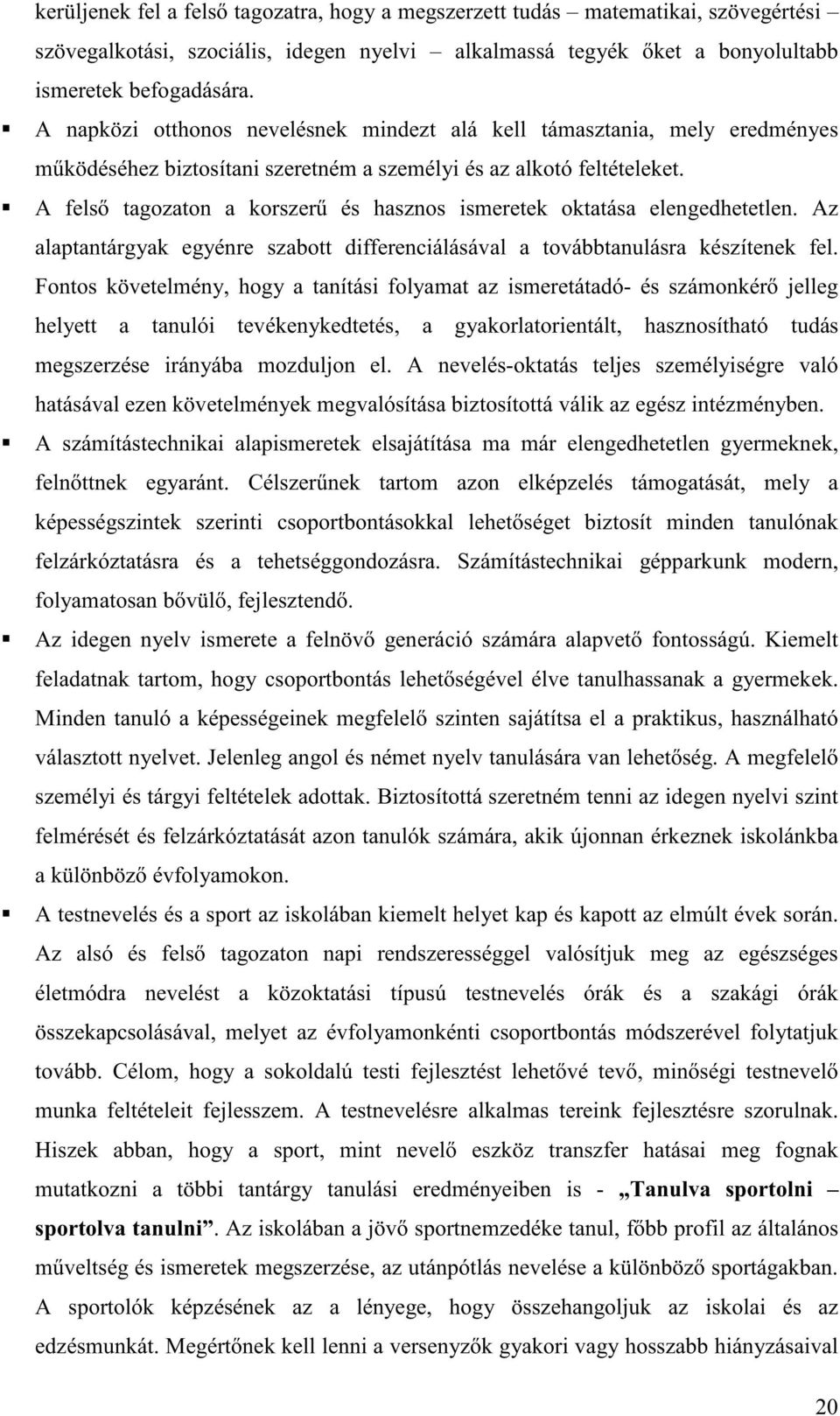 A fels tagozaton a korszer és hasznos ismeretek oktatása elengedhetetlen. Az alaptantárgyak egyénre szabott differenciálásával a továbbtanulásra készítenek fel.