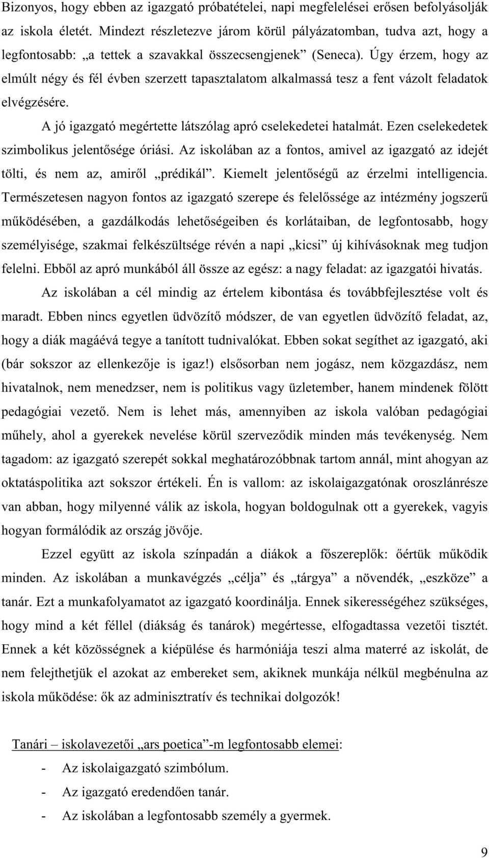 Úgy érzem, hogy az elmúlt négy és fél évben szerzett tapasztalatom alkalmassá tesz a fent vázolt feladatok elvégzésére. A jó igazgató megértette látszólag apró cselekedetei hatalmát.