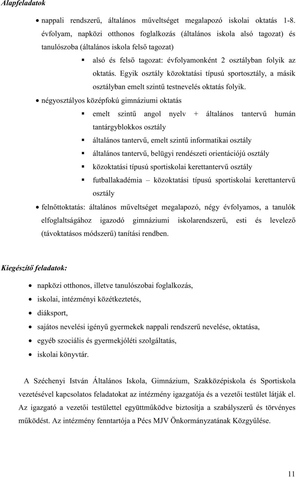 Egyik osztály közoktatási típusú sportosztály, a másik osztályban emelt szint testnevelés oktatás folyik.