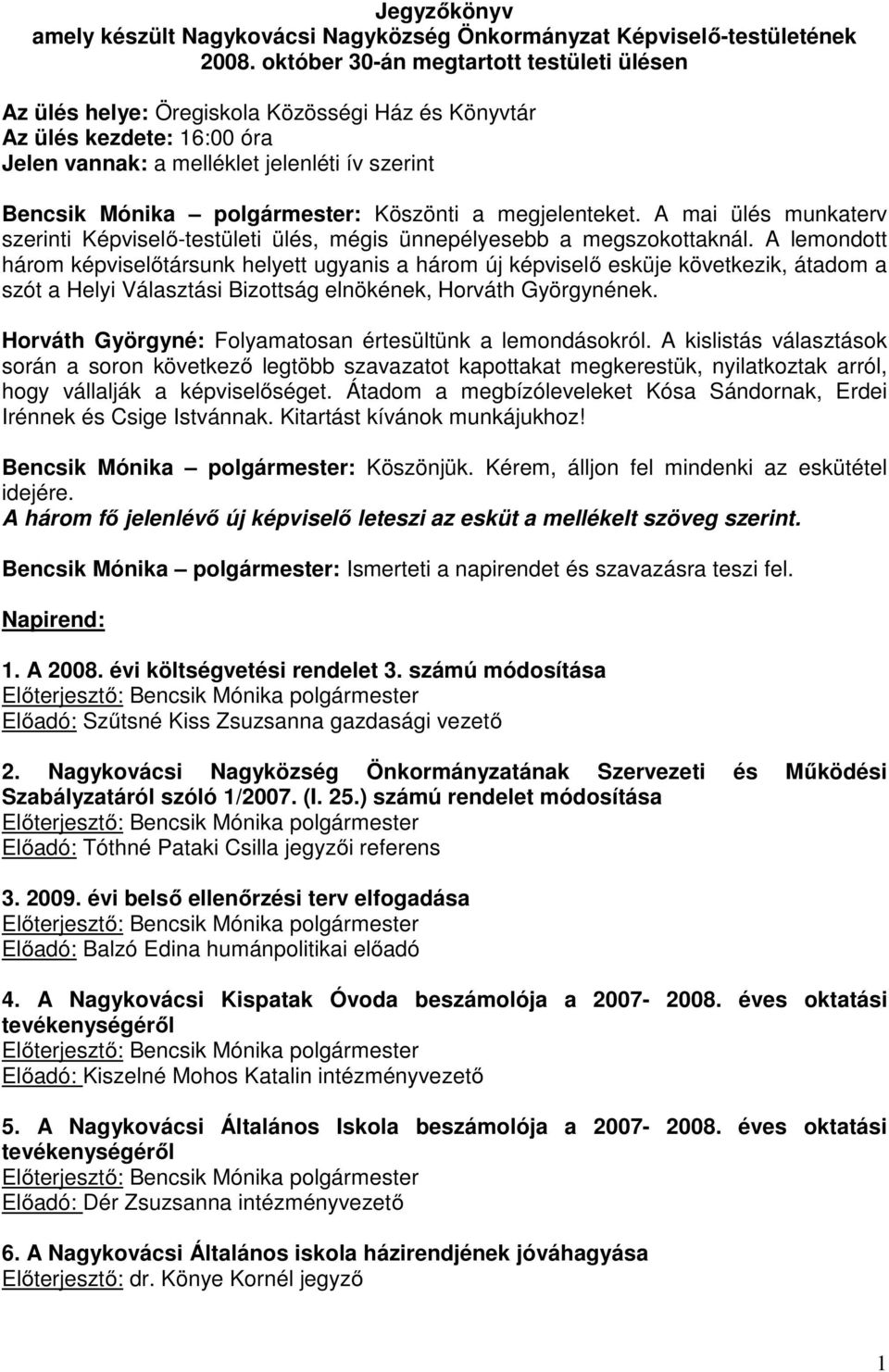 Köszönti a megjelenteket. A mai ülés munkaterv szerinti Képviselő-testületi ülés, mégis ünnepélyesebb a megszokottaknál.