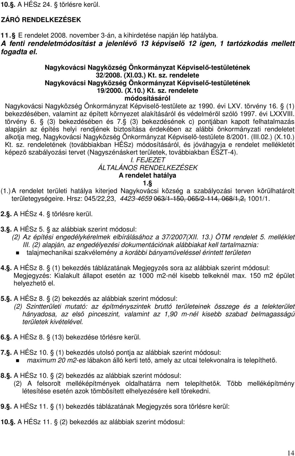 rendelete Nagykovácsi Nagyközség Önkormányzat Képviselő-testületének 19/2000. (X.10.) Kt. sz. rendelete módosításáról Nagykovácsi Nagyközség Önkormányzat Képviselő-testülete az 1990. évi LXV.