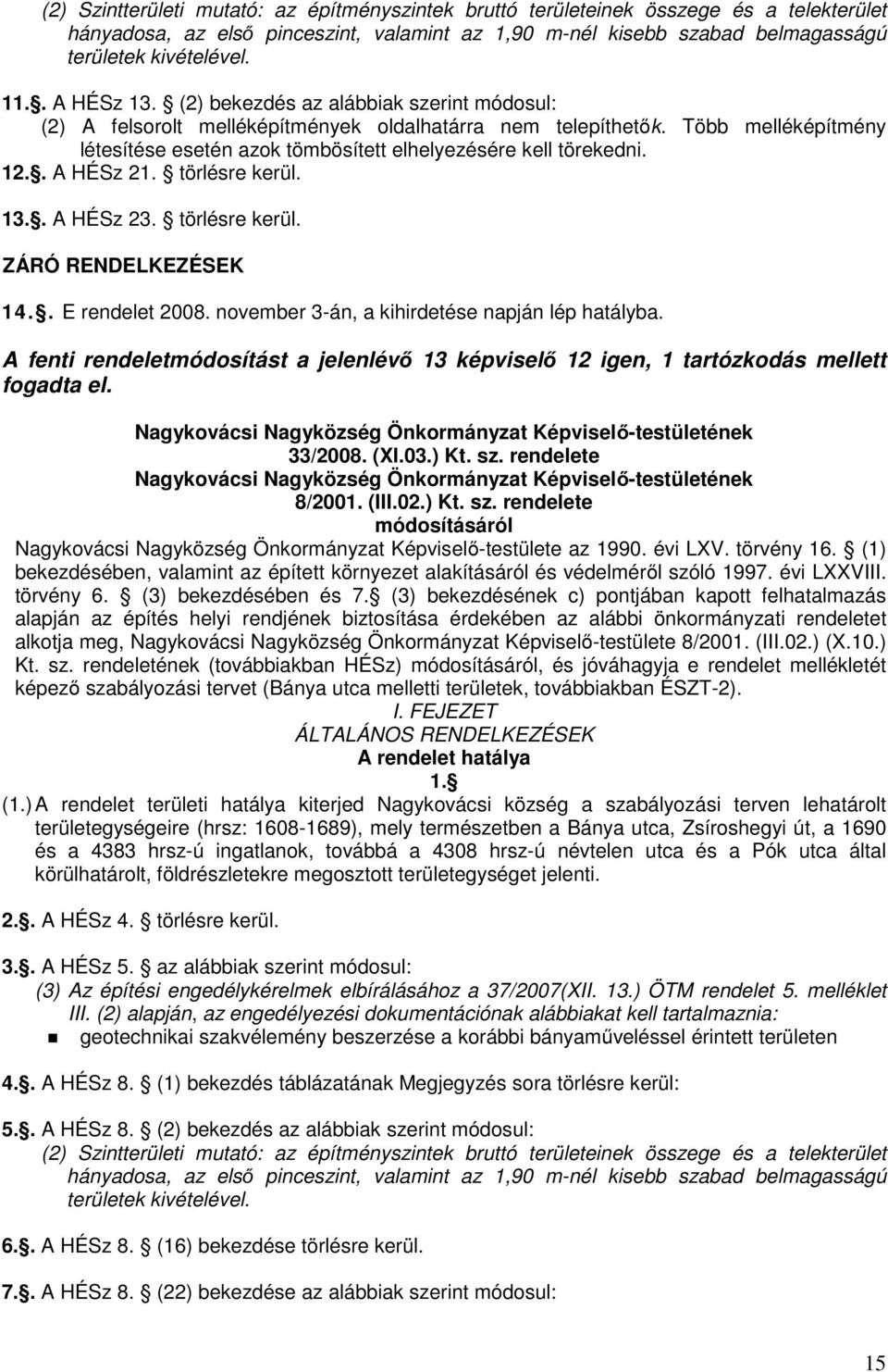 Több melléképítmény létesítése esetén azok tömbösített elhelyezésére kell törekedni. 12.. A HÉSz 21. törlésre kerül. 13.. A HÉSz 23. törlésre kerül. ZÁRÓ RENDELKEZÉSEK 14.. E rendelet 2008.