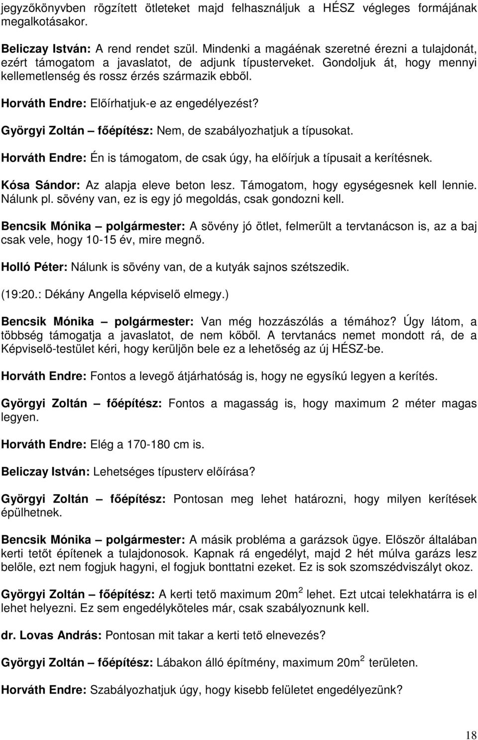 Horváth Endre: Előírhatjuk-e az engedélyezést? Györgyi Zoltán főépítész: Nem, de szabályozhatjuk a típusokat. Horváth Endre: Én is támogatom, de csak úgy, ha előírjuk a típusait a kerítésnek.