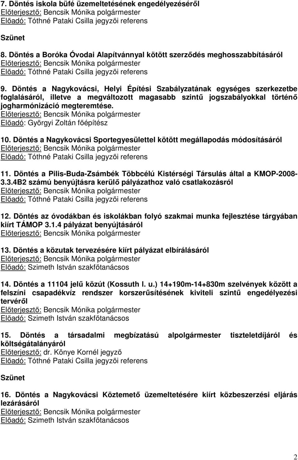 Döntés a Nagykovácsi, Helyi Építési Szabályzatának egységes szerkezetbe foglalásáról, illetve a megváltozott magasabb szintű jogszabályokkal történő jogharmónizáció megteremtése.