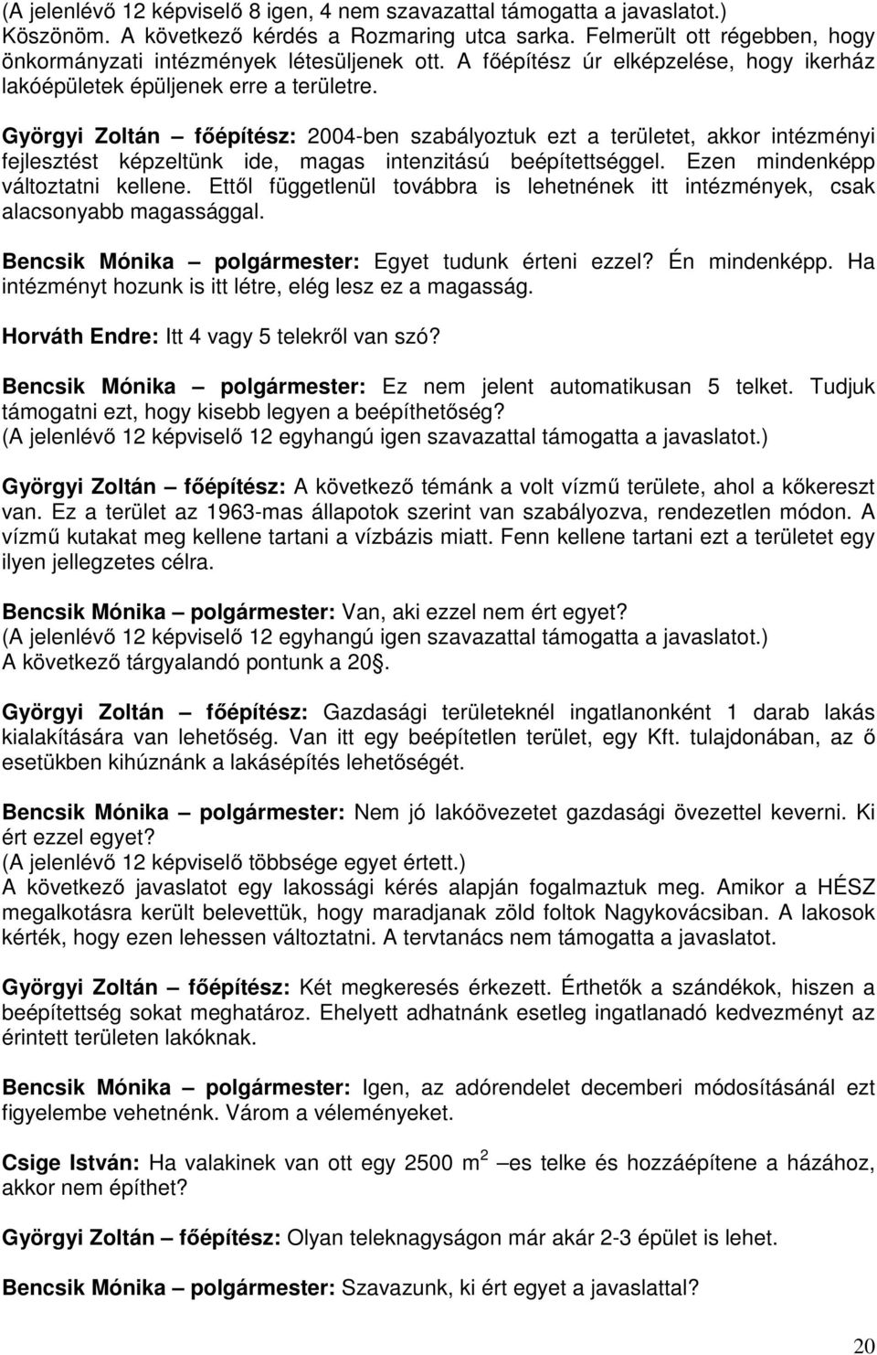 Györgyi Zoltán főépítész: 2004-ben szabályoztuk ezt a területet, akkor intézményi fejlesztést képzeltünk ide, magas intenzitású beépítettséggel. Ezen mindenképp változtatni kellene.