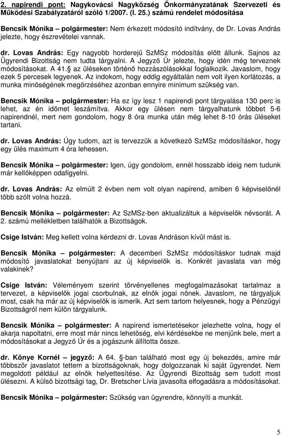 Lovas András: Egy nagyobb horderejű SzMSz módosítás előtt állunk. Sajnos az Ügyrendi Bizottság nem tudta tárgyalni. A Jegyző Úr jelezte, hogy idén még terveznek módosításokat. A 41.