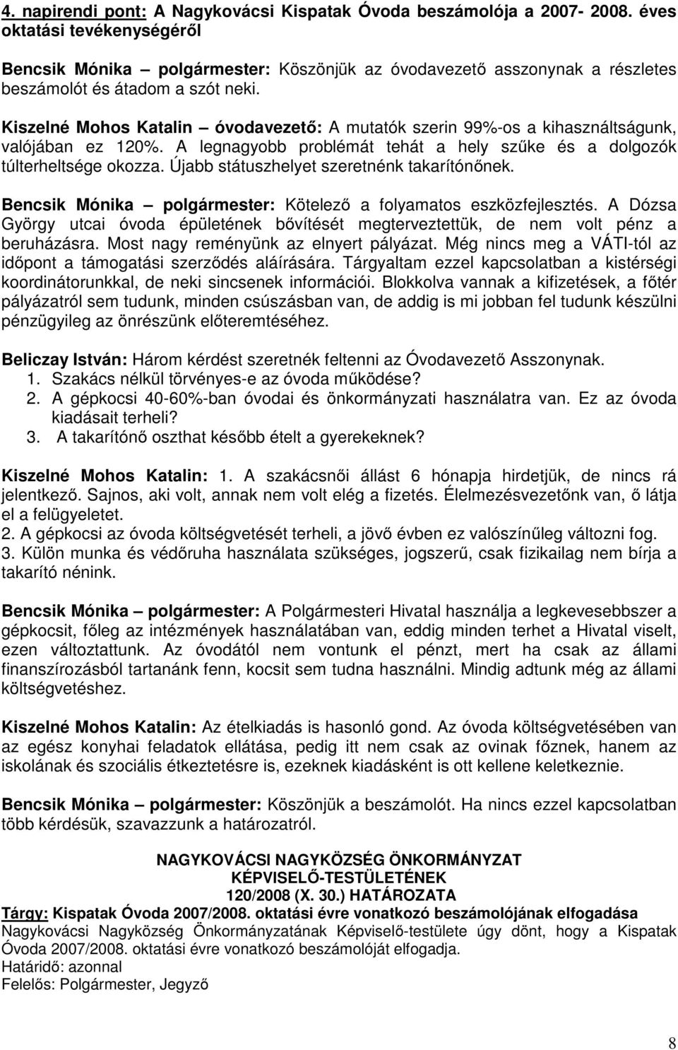 Kiszelné Mohos Katalin óvodavezető: A mutatók szerin 99%-os a kihasználtságunk, valójában ez 120%. A legnagyobb problémát tehát a hely szűke és a dolgozók túlterheltsége okozza.