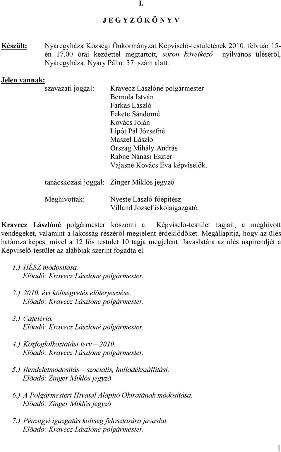 Jelen vannak: szavazati joggal: Kravecz Lászlóné polgármester Bernula István Farkas László Fekete Sándorné Kovács Jolán Lipót Pál Józsefné Maszel László Ország Mihály András Rabné Nánási Eszter