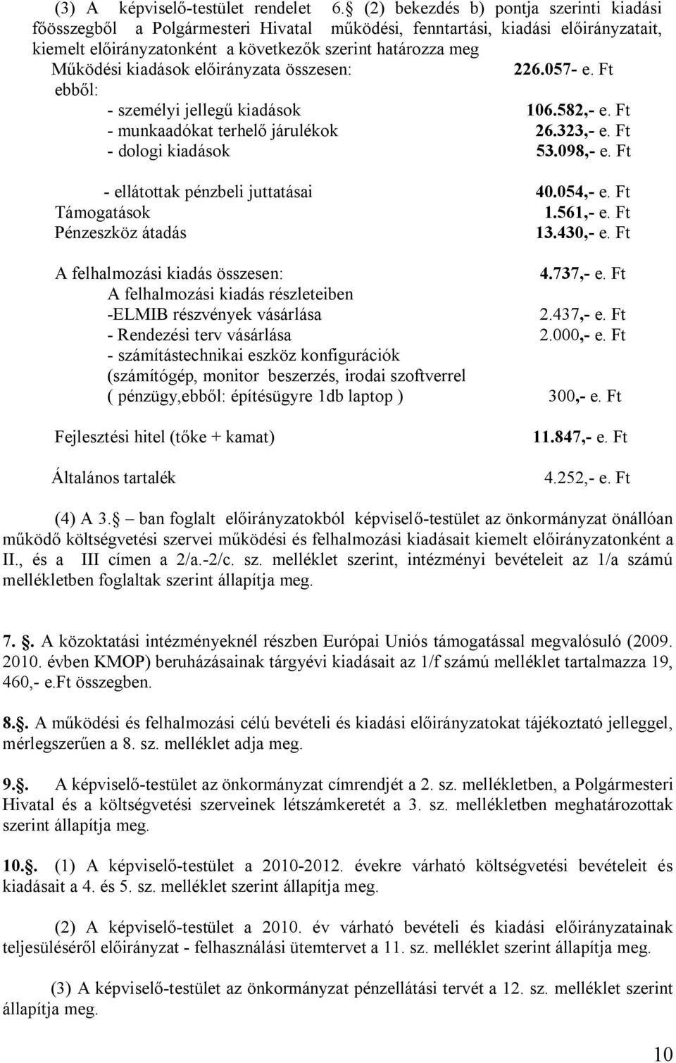 kiadások előirányzata összesen: 226.057- e. Ft ebből: - személyi jellegű kiadások 106.582,- e. Ft - munkaadókat terhelő járulékok 26.323,- e. Ft - dologi kiadások 53.098,- e.