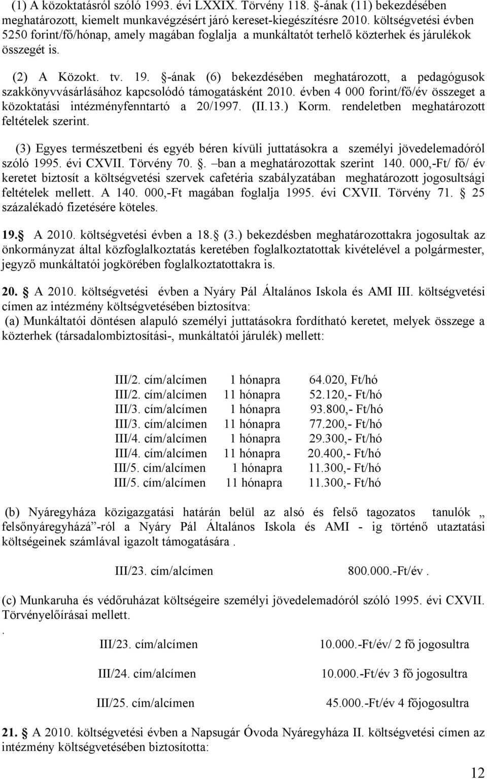 -ának (6) bekezdésében meghatározott, a pedagógusok szakkönyvvásárlásához kapcsolódó támogatásként 2010. évben 4 000 forint/fő/év összeget a közoktatási intézményfenntartó a 20/1997. (II.13.) Korm.