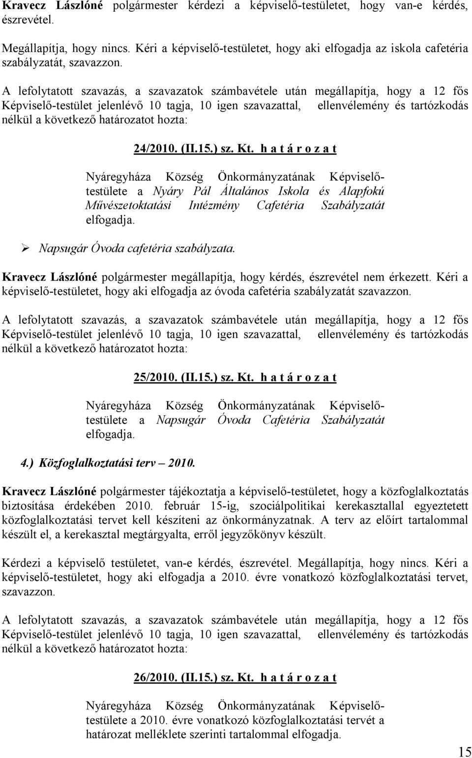 Képviselő-testület jelenlévő 10 tagja, 10 igen szavazattal, ellenvélemény és tartózkodás nélkül a következő határozatot hozta: 24/2010. (II.15.) sz. Kt.