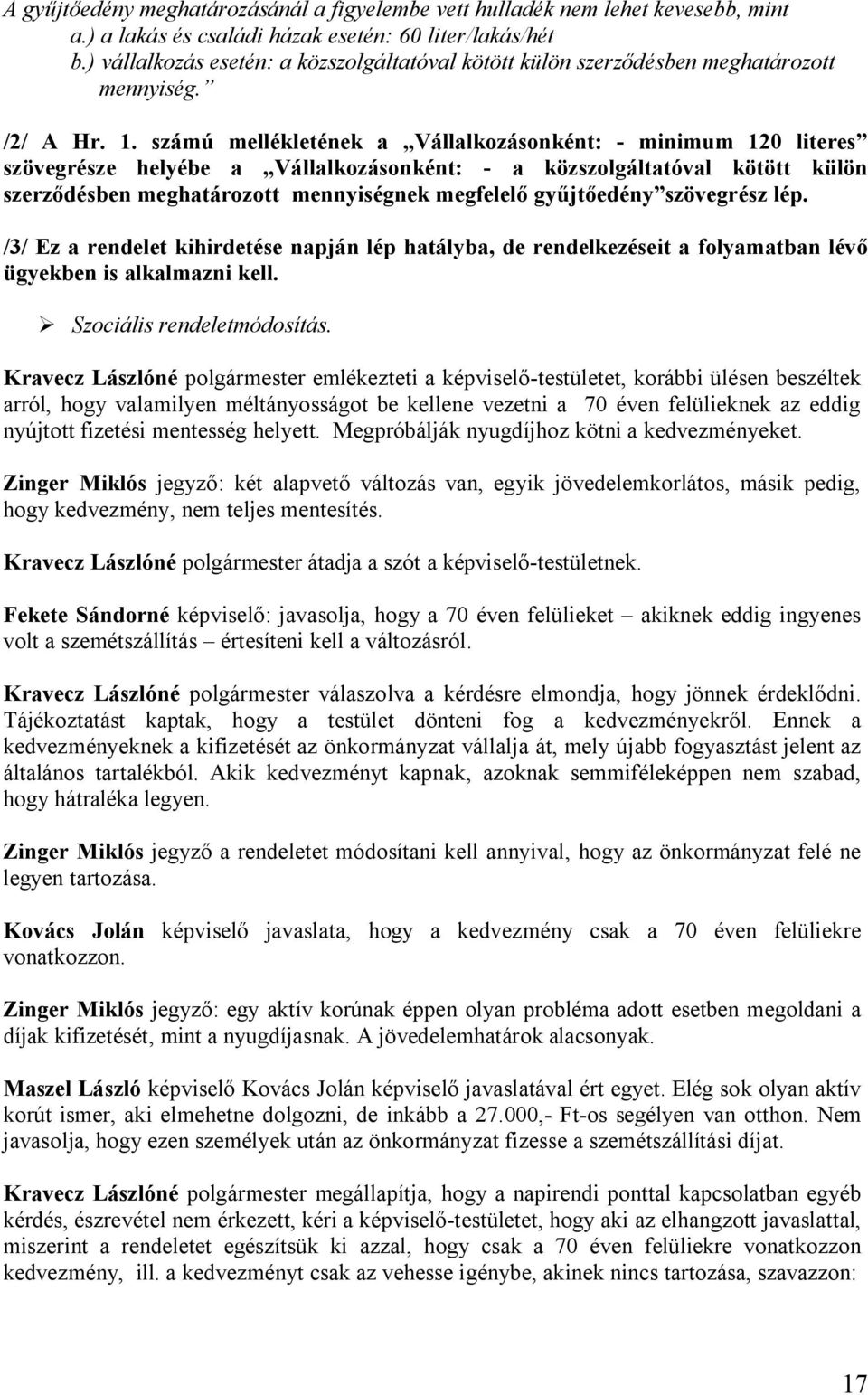 számú mellékletének a Vállalkozásonként: - minimum 120 literes szövegrésze helyébe a Vállalkozásonként: - a közszolgáltatóval kötött külön szerződésben meghatározott mennyiségnek megfelelő